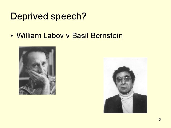 Deprived speech? • William Labov v Basil Bernstein 13 