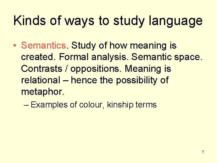 Kinds of ways to study language • Semantics. Study of how meaning is created.