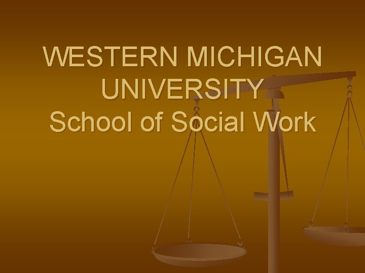 WESTERN MICHIGAN UNIVERSITY School of Social Work 