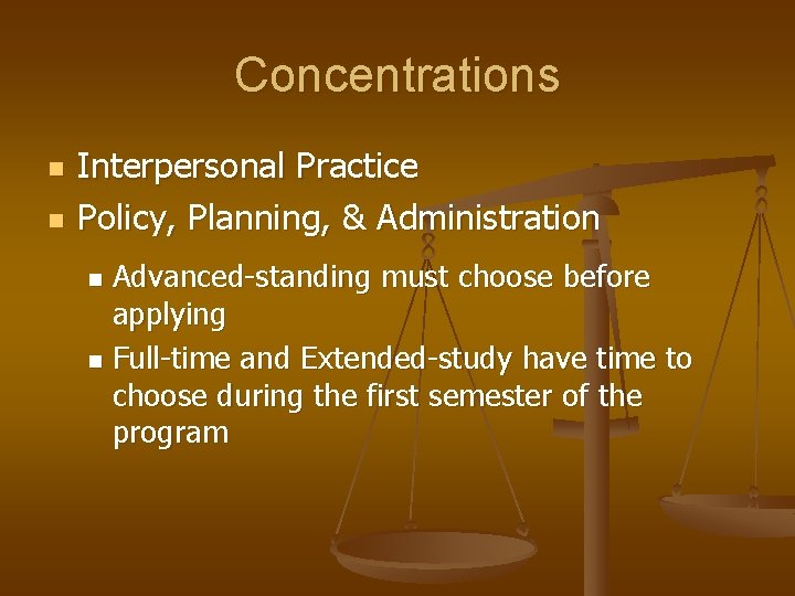 Concentrations n n Interpersonal Practice Policy, Planning, & Administration Advanced-standing must choose before applying