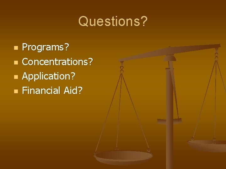Questions? n n Programs? Concentrations? Application? Financial Aid? 
