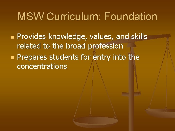 MSW Curriculum: Foundation n n Provides knowledge, values, and skills related to the broad