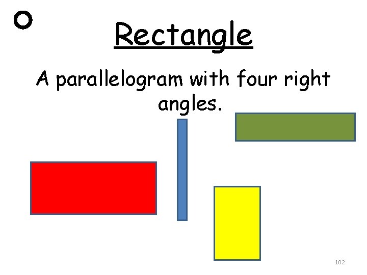 Rectangle A parallelogram with four right angles. 102 