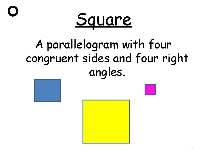 Square A parallelogram with four congruent sides and four right angles. 103 