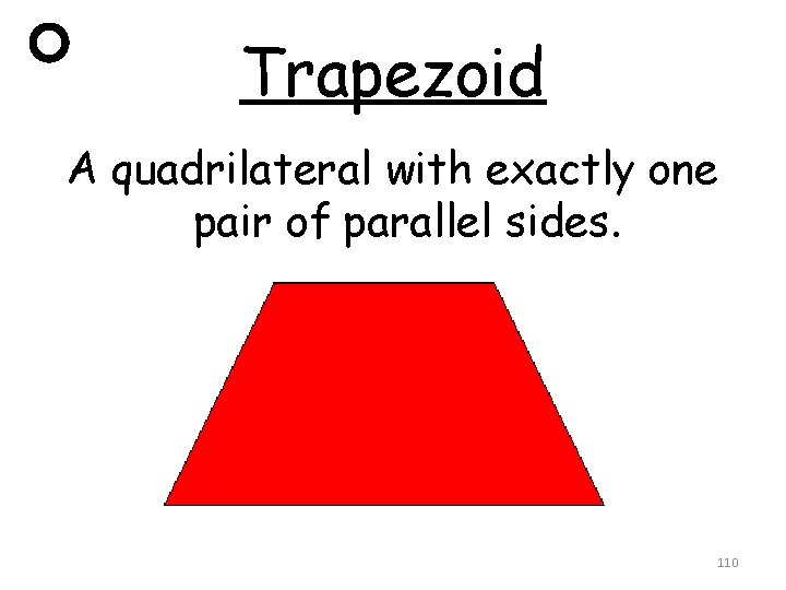 Trapezoid A quadrilateral with exactly one pair of parallel sides. 110 