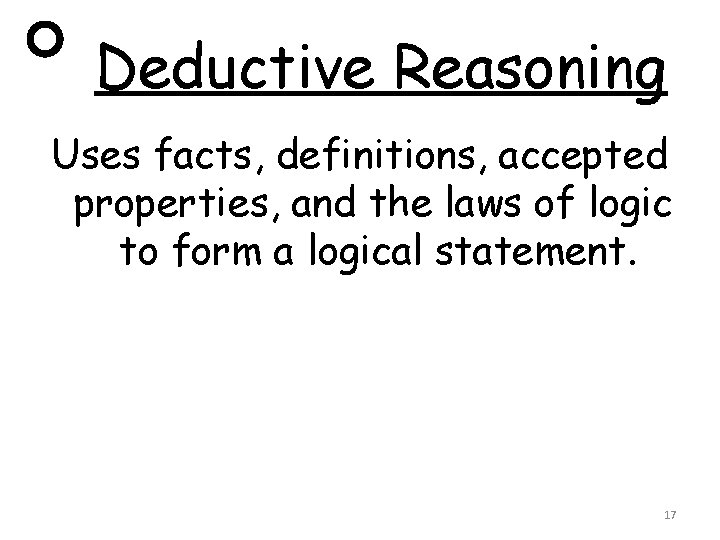 Deductive Reasoning Uses facts, definitions, accepted properties, and the laws of logic to form