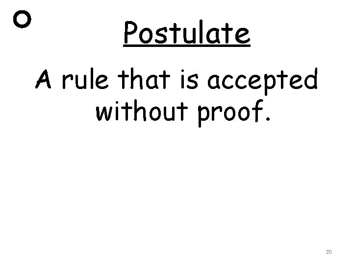 Postulate A rule that is accepted without proof. 20 