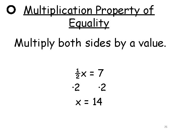 Multiplication Property of Equality Multiply both sides by a value. ½x = 7 ·