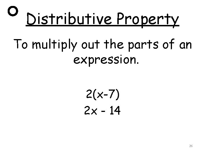 Distributive Property To multiply out the parts of an expression. 2(x-7) 2 x -