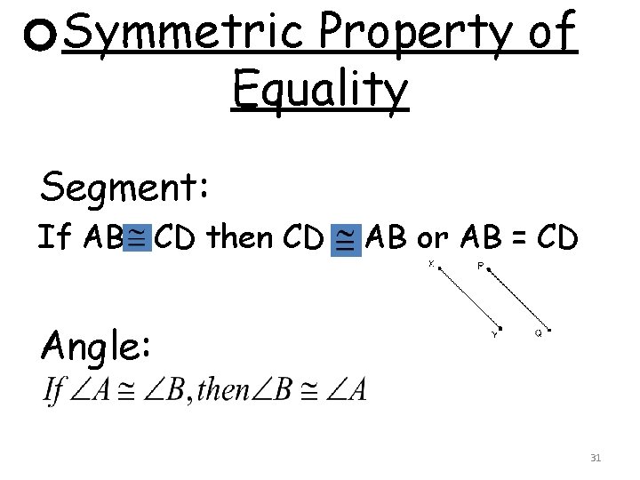 Symmetric Property of Equality Segment: If AB CD then CD AB or AB =