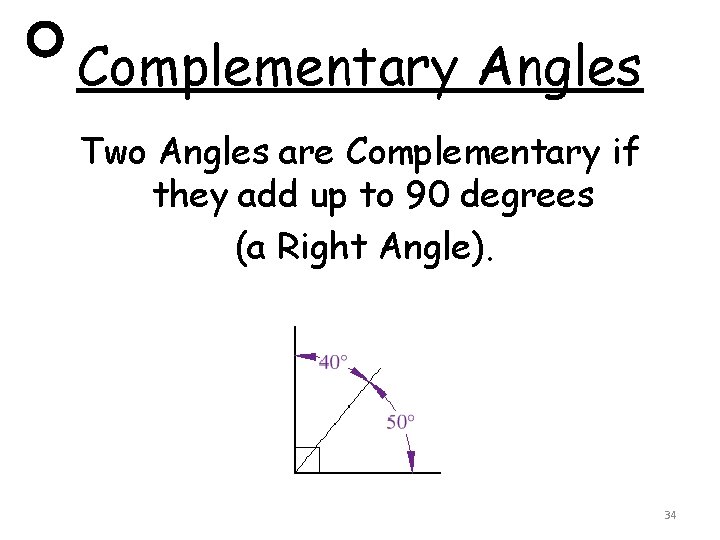 Complementary Angles Two Angles are Complementary if they add up to 90 degrees (a