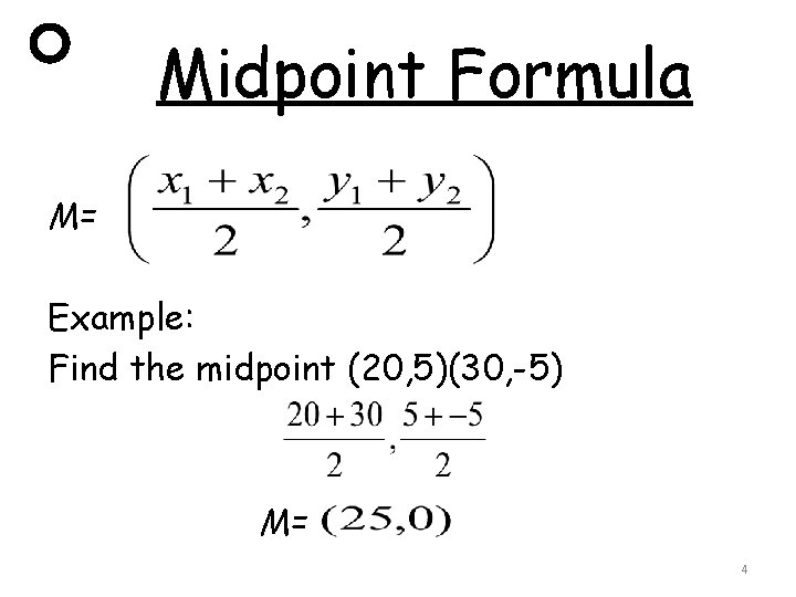 Midpoint Formula M= Example: Find the midpoint (20, 5)(30, -5) M= 4 