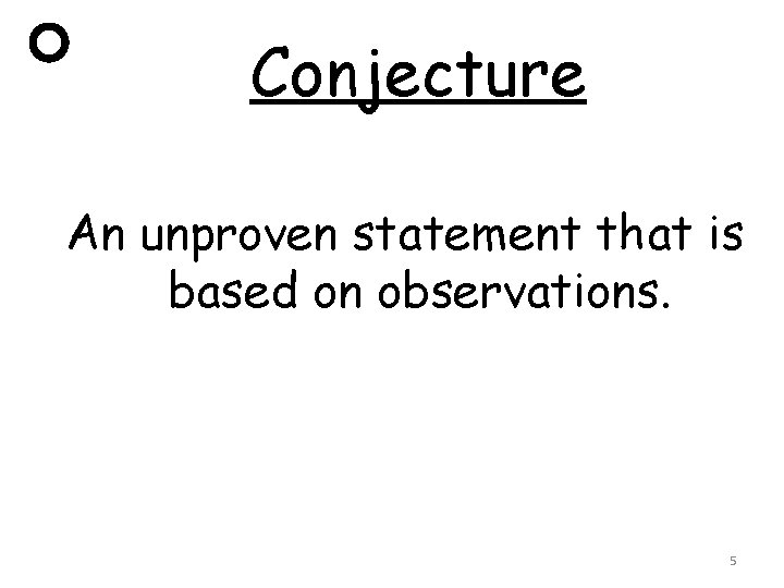 Conjecture An unproven statement that is based on observations. 5 