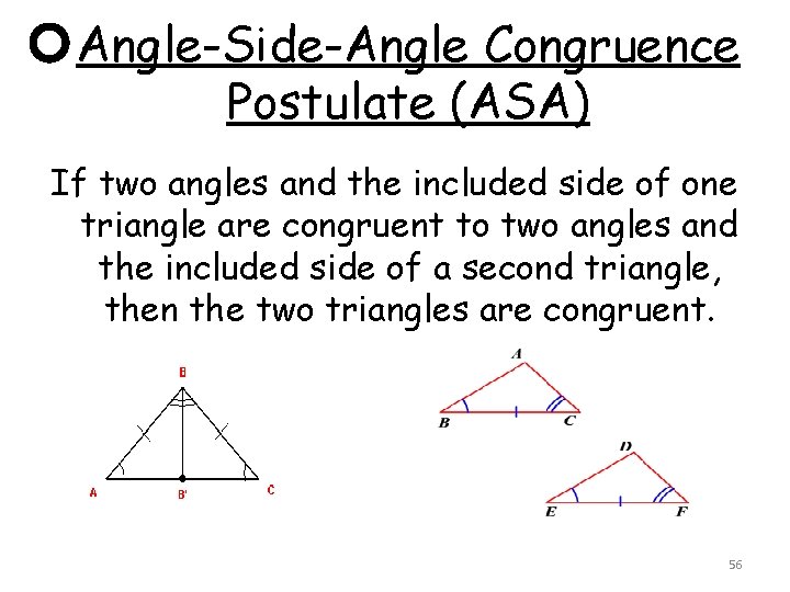 Angle-Side-Angle Congruence Postulate (ASA) If two angles and the included side of one triangle