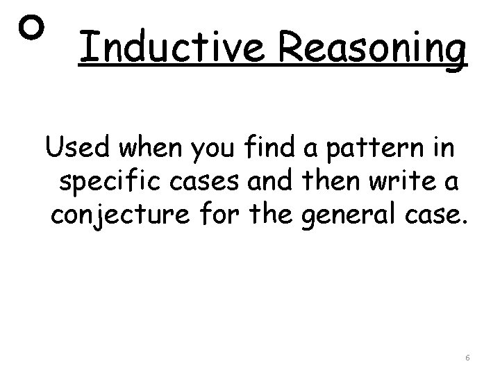 Inductive Reasoning Used when you find a pattern in specific cases and then write