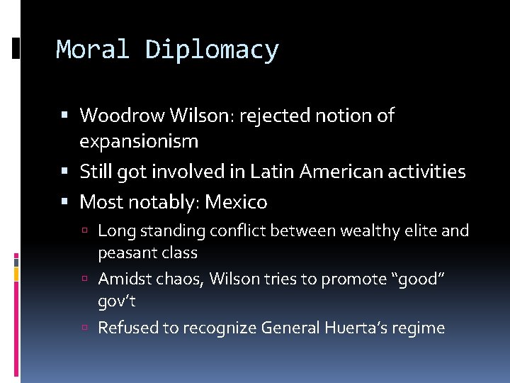 Moral Diplomacy Woodrow Wilson: rejected notion of expansionism Still got involved in Latin American