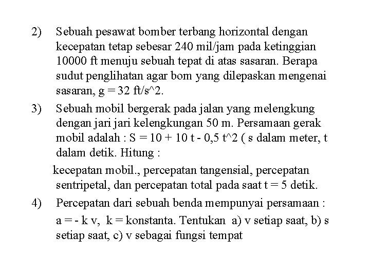 2) Sebuah pesawat bomber terbang horizontal dengan kecepatan tetap sebesar 240 mil/jam pada ketinggian 2) Sebuah pesawat bomber terbang horizontal dengan kecepatan tetap sebesar 240 mil/jam pada ketinggian
