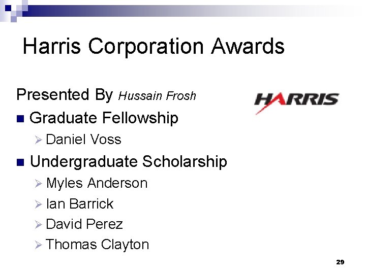 Harris Corporation Awards Presented By Hussain Frosh n Graduate Fellowship Ø Daniel n Voss Harris Corporation Awards Presented By Hussain Frosh n Graduate Fellowship Ø Daniel n Voss