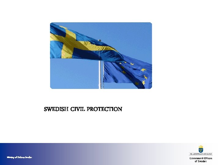 SWEDISH CIVIL PROTECTION Ministry of Defence Sweden 