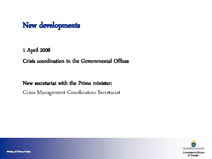 New developments 1 April 2008 Crisis coordination in the Governmental Offices New secretariat with