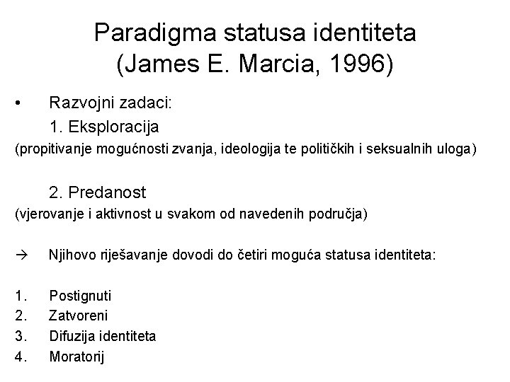 Paradigma statusa identiteta (James E. Marcia, 1996) • Razvojni zadaci: 1. Eksploracija (propitivanje mogućnosti