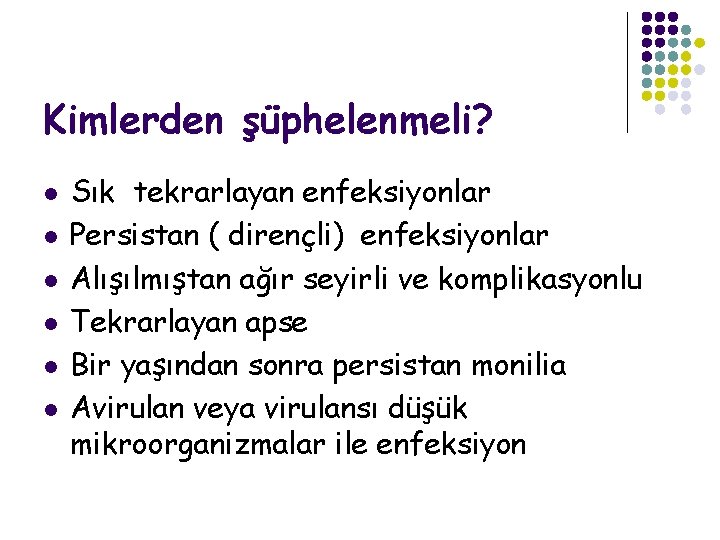 Kimlerden şüphelenmeli? l l l Sık tekrarlayan enfeksiyonlar Persistan ( dirençli) enfeksiyonlar Alışılmıştan ağır