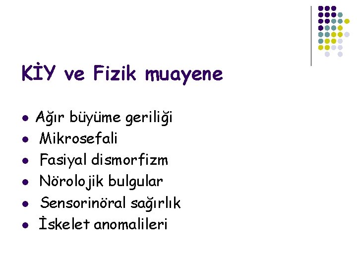 KİY ve Fizik muayene l l l Ağır büyüme geriliği Mikrosefali Fasiyal dismorfizm Nörolojik