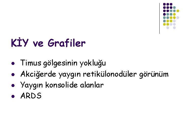 KİY ve Grafiler l l Timus gölgesinin yokluğu Akciğerde yaygın retikülonodüler görünüm Yaygın konsolide