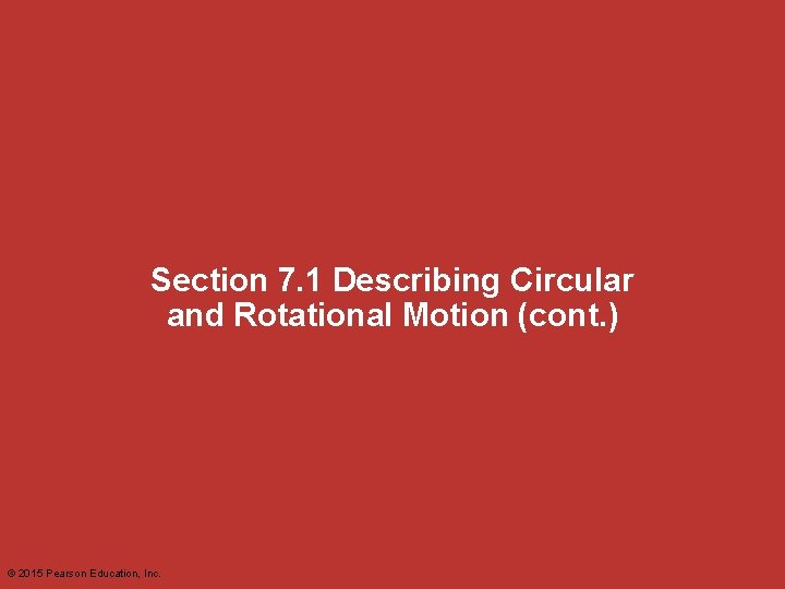 Section 7. 1 Describing Circular and Rotational Motion (cont. ) © 2015 Pearson Education,