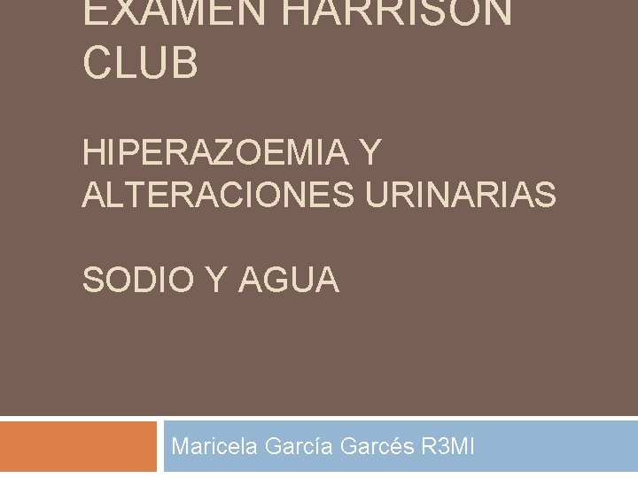 EXAMEN HARRISON CLUB HIPERAZOEMIA Y ALTERACIONES URINARIAS SODIO Y AGUA Maricela García Garcés R