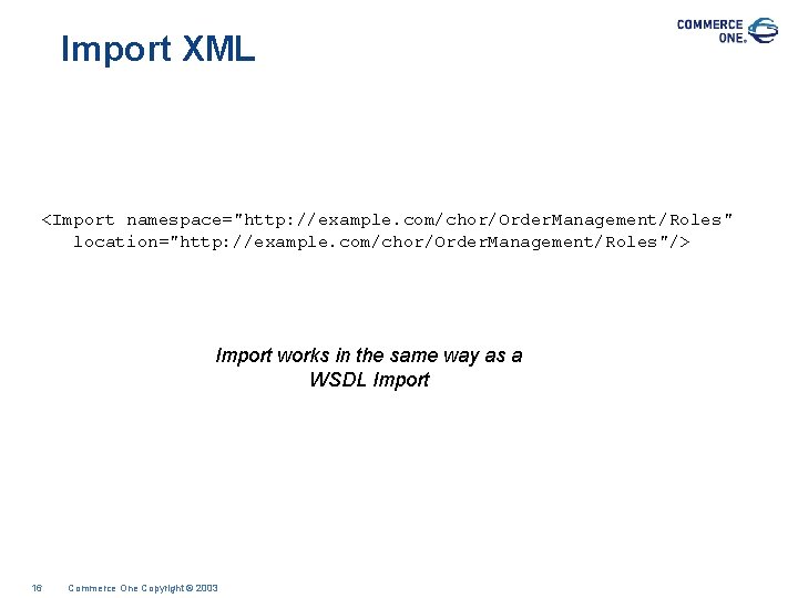 Import XML <Import namespace="http: //example. com/chor/Order. Management/Roles" location="http: //example. com/chor/Order. Management/Roles"/> Import works in