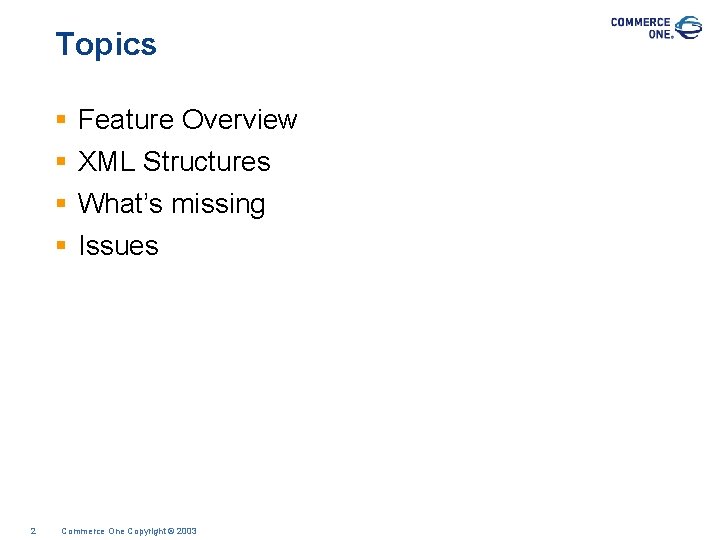 Topics § § 2 Feature Overview XML Structures What’s missing Issues Commerce One Copyright