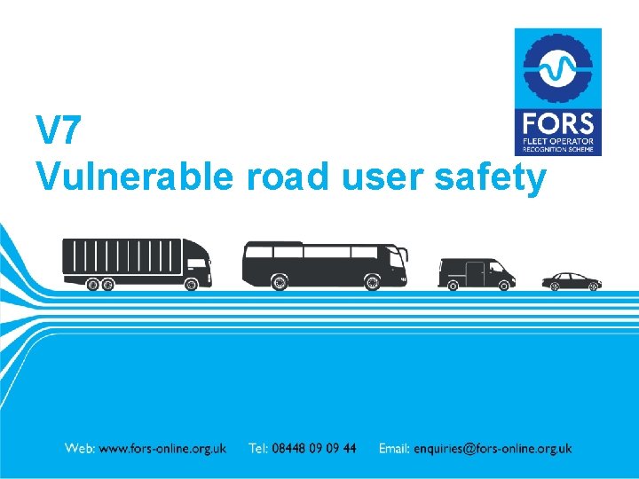 V 7 Vulnerable road user safety www. fors-online. org. uk 