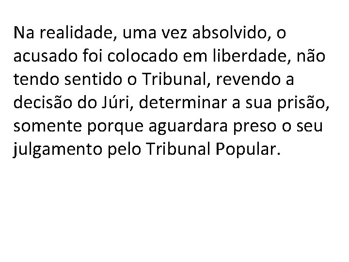 Na realidade, uma vez absolvido, o acusado foi colocado em liberdade, não tendo sentido Na realidade, uma vez absolvido, o acusado foi colocado em liberdade, não tendo sentido