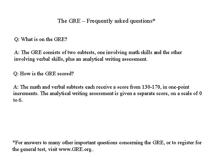 The GRE – Frequently asked questions* Q: What is on the GRE? A: The