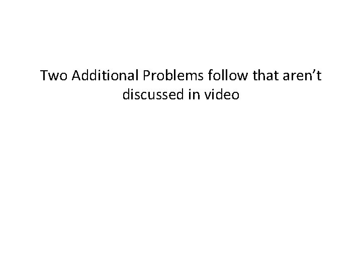 Two Additional Problems follow that aren’t discussed in video 