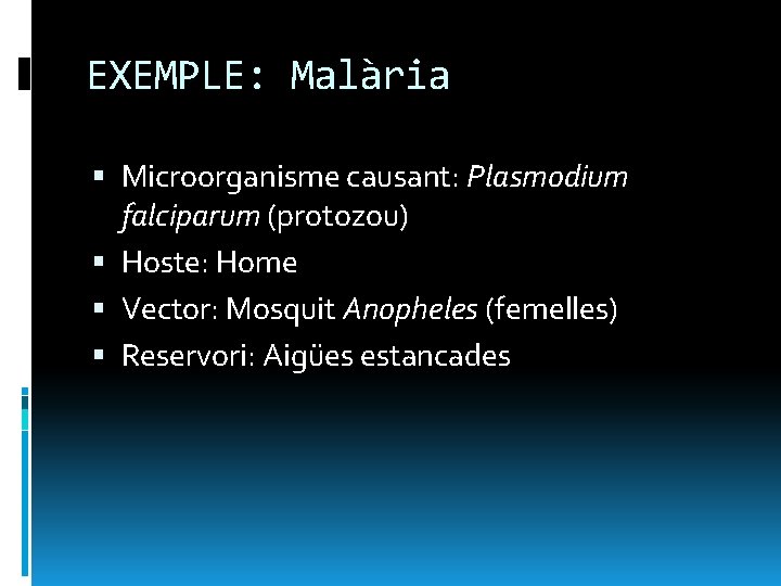 EXEMPLE: Malària Microorganisme causant: Plasmodium falciparum (protozou) Hoste: Home Vector: Mosquit Anopheles (femelles) Reservori: