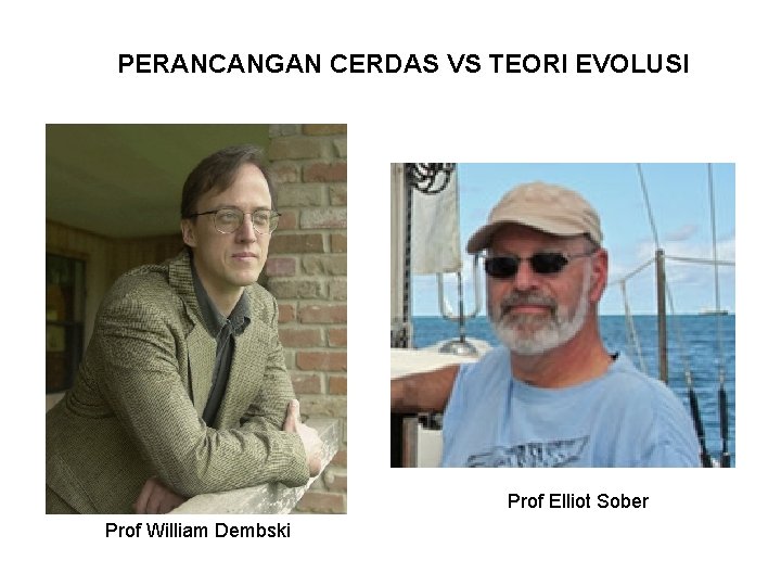 PERANCANGAN CERDAS VS TEORI EVOLUSI Prof Elliot Sober Prof William Dembski 