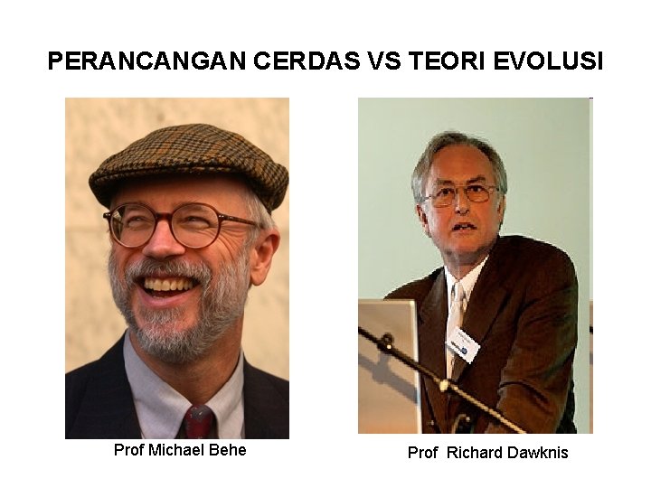PERANCANGAN CERDAS VS TEORI EVOLUSI Prof Michael Behe Prof Richard Dawknis 