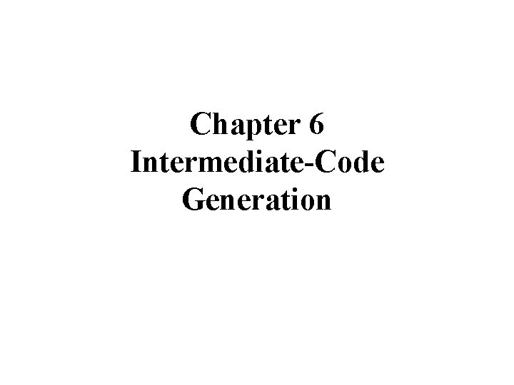 Chapter 6 Intermediate-Code Generation 