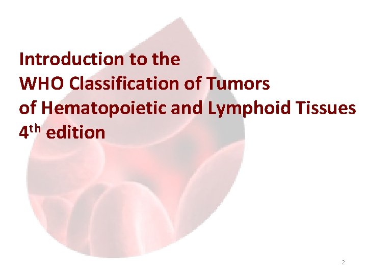 Introduction to the WHO Classification of Tumors of Hematopoietic and Lymphoid Tissues 4 th