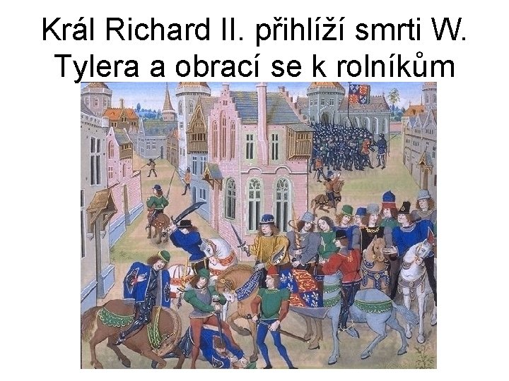 Král Richard II. přihlíží smrti W. Tylera a obrací se k rolníkům 