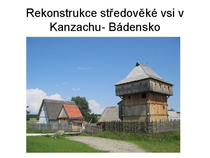 Rekonstrukce středověké vsi v Kanzachu- Bádensko 