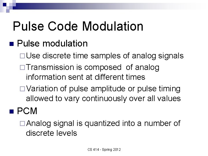 Pulse Code Modulation n Pulse modulation ¨ Use discrete time samples of analog signals
