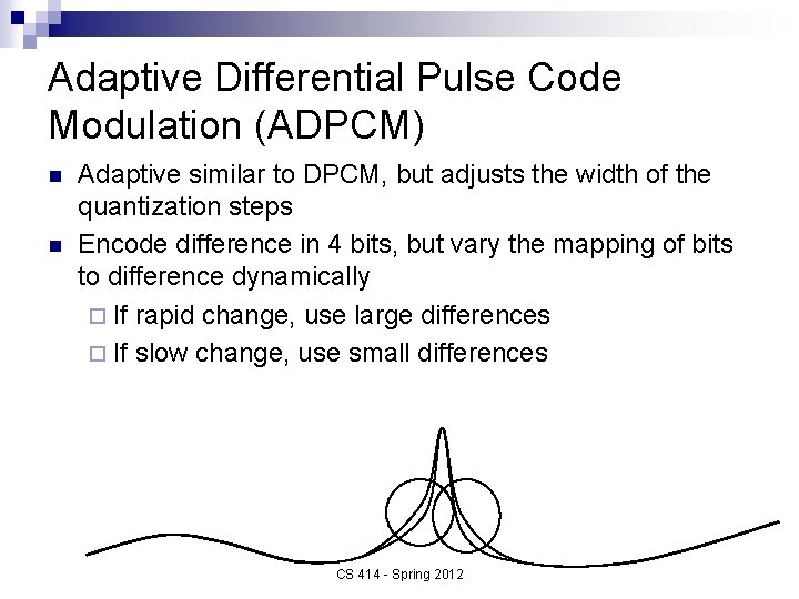 Adaptive Differential Pulse Code Modulation (ADPCM) n n Adaptive similar to DPCM, but adjusts