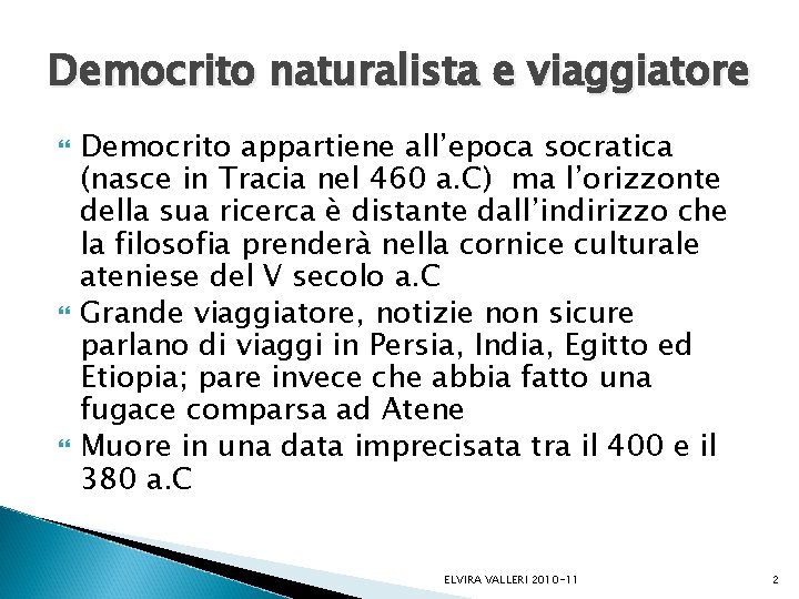 Democrito naturalista e viaggiatore Democrito appartiene all’epoca socratica (nasce in Tracia nel 460 a. Democrito naturalista e viaggiatore Democrito appartiene all’epoca socratica (nasce in Tracia nel 460 a.