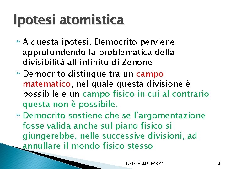 Ipotesi atomistica A questa ipotesi, Democrito perviene approfondendo la problematica della divisibilità all’infinito di Ipotesi atomistica A questa ipotesi, Democrito perviene approfondendo la problematica della divisibilità all’infinito di