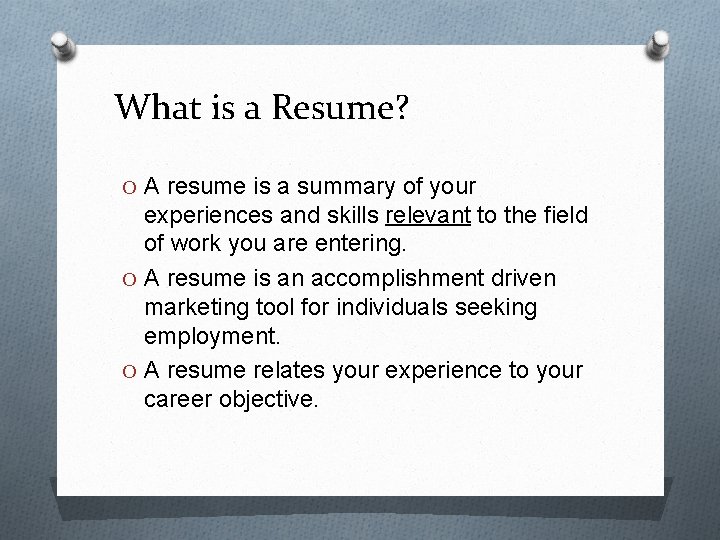 What is a Resume? O A resume is a summary of your experiences and
