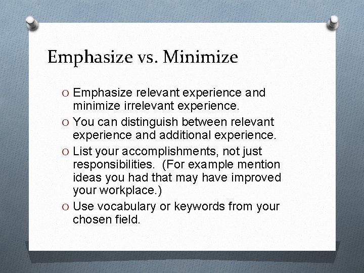 Emphasize vs. Minimize O Emphasize relevant experience and minimize irrelevant experience. O You can