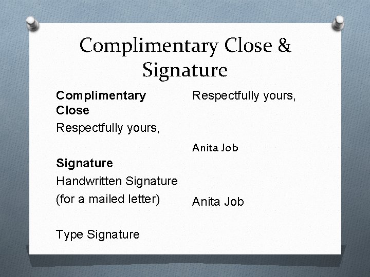 Complimentary Close & Signature Complimentary Close Respectfully yours, Anita Job Signature Handwritten Signature (for